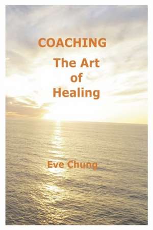 Coaching: The Art of Healing de Eve Chung