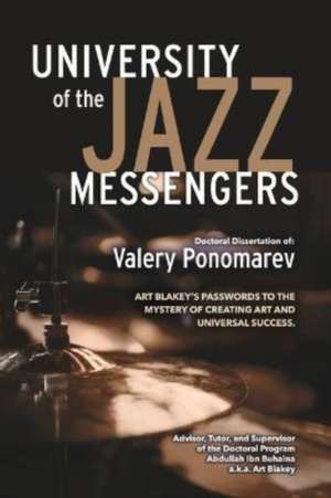 University of the Jazz Messengers: Art Blakey's Passwords to the Mystery of Creating Art and Universal Success. de Valery Ponomarev