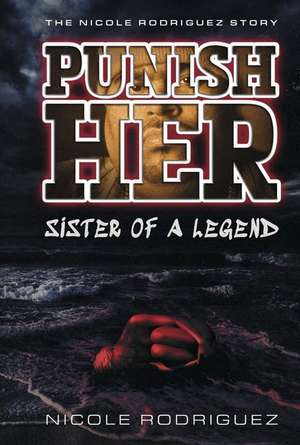 PUNISH...HER Sister of a Legend: The Nicole Rodriguez Story de Nicole Rodriguez