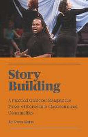 Story Building: A Practical Guide for Bringing the Power of Stories Into Classrooms de Drew Kahn