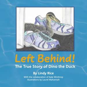 Left Behind!: The True Story of Dino the Duck de Lindy Rice