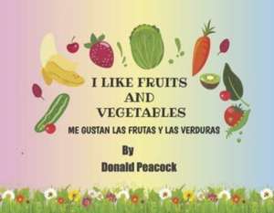 I Like Fruits and Vegetables de Donald Peacock