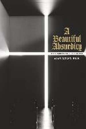 A Beautiful Absurdity: Christian Poetry of the Sacred de Alan Altany Ph. D.