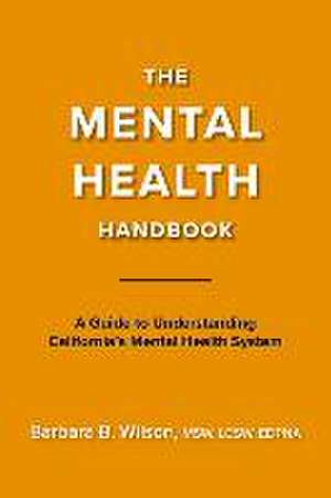 The Mental Health Handbook: A Guide to Understanding California's Mental Health System de Barbara B. Wilson Lcsw