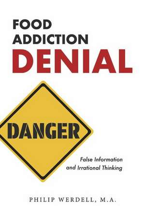 Food Addiction Denial: False Information and Irrational Thinking de Philip Werdell M. a.