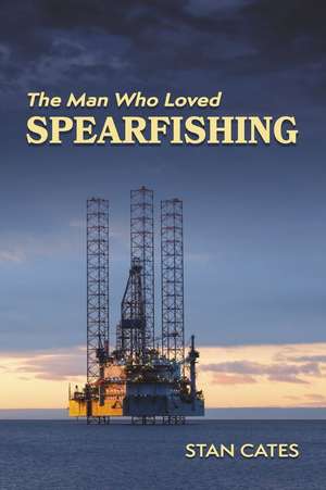 The Man Who Loved Spearfishing de Stan Cates