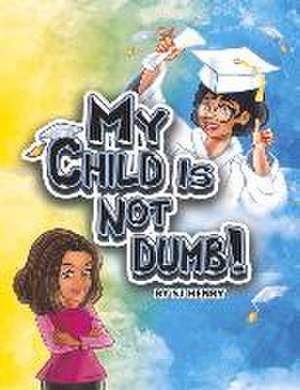 My Child Is Not Dumb! de S. J. Henry