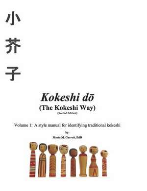 Kokeshi Do (the Kokeshi Way) Second Edition: Volume 1: A Style Manual for Identifying Traditional Kokeshi Volume 1 de Marta Garrett