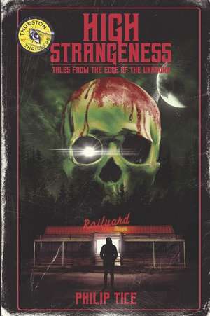 High Strangeness: Tales from the Edge of the Unknown de Philip Tice