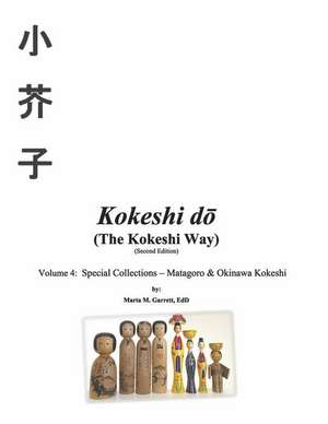 Kokeshi Do (the Kokeshi Way) Second Edition: Volume 4: Special Collections - Matagoro & Okinawa Kokeshi Volume 4 de Marta M. Garrett Edd