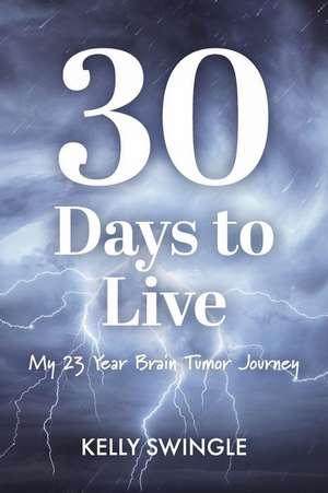 30 Days to Live: My 23 Year Brain Tumor Journey de Kelly Swingle