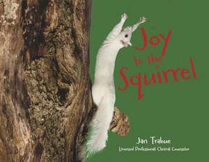 Joy to the Squirrel de Jan Trabue