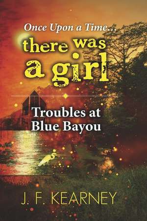 Once Upon a Time...There Was a Girl: Troubles at Blue Bayou Volume 2 de J. F. Kearney