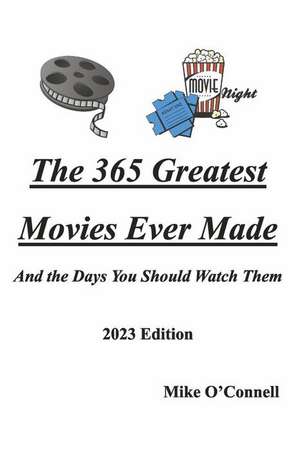 The 365 Greatest Movies Ever Made and the Days You Should Watch Them de Michael O'Connell