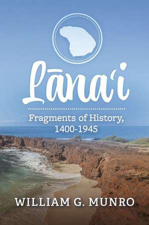 Lana'i: Fragments of History, 1400-1945 de William G. Munro