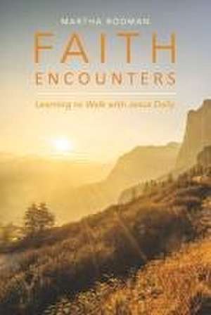 Faith Encounters: Learning to Walk with Jesus Daily de Martha Rodman