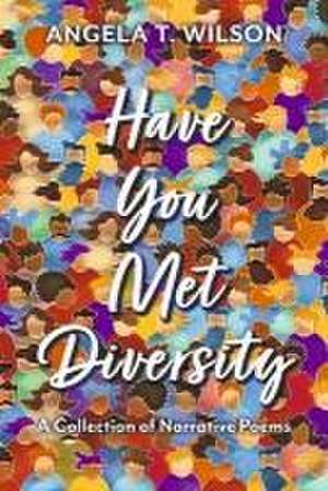 Have You Met Diversity: A Collection of Narrative Poems de Angela T. Wilson