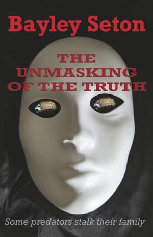 The Unmasking of the Truth de Bayley Seton