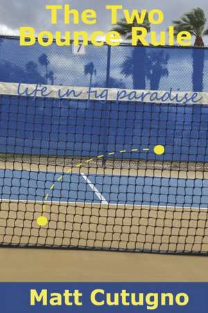 The Two Bounce Rule: Life in Fig Paradise de Matt Cutugno