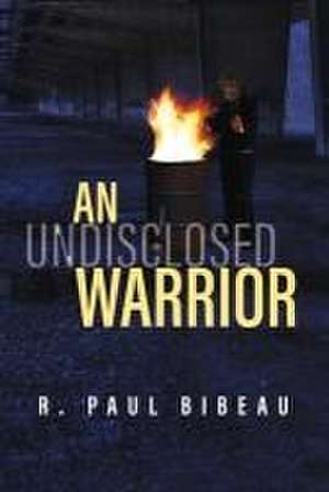 An Undisclosed Warrior de R Paul Bibeau