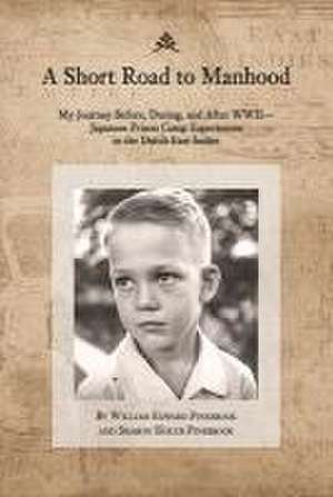 A Short Road to Manhood: My Journey Before, During, and After Wwii--Japanese Prison Camp Experiences de William Edward Pinebrook