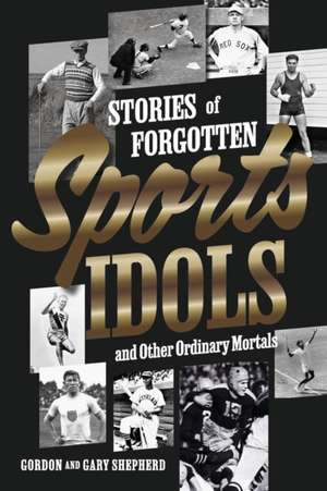 Stories of Forgotten Sports Idols and Other Ordinary Mortals de Gordon Shepherd