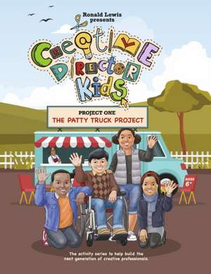 Creative Director Kids: Project 1--The Patty Truck Project: The Activity Series to Help Build the Next Generation of Creative Professionals Volume 1 de Ronald Lewis