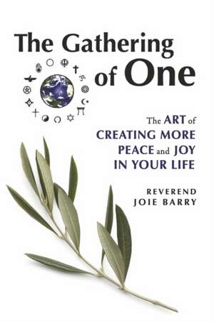 The Gathering of One: The Art of Creating More Peace and Joy in Your Life de Reverend Joie Barry