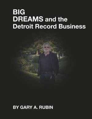 Big Dreams and the Detroit Record Business de Gary A. Rubin