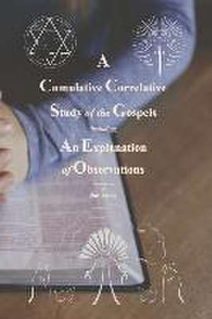 A Cumulative Correlative Study of the Gospels: Including an Explanation of Observations de Jim Tassey