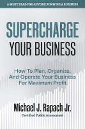 Supercharge Your Business de Michael J Rapach Jr