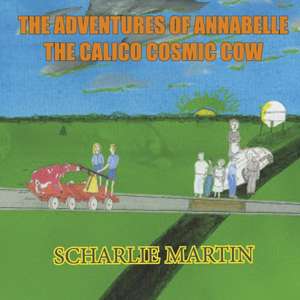 The Adventures of Annabelle the Calico Cosmic Cow: Volume 2 de Scharlie Martin