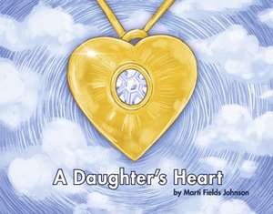 A Daughter's Heart: For Children and Adults of All Ages Who Miss Their Mom de Marti Fields Johnson