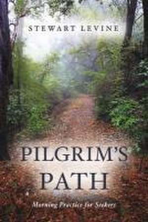 Pilgrim's Path: Morning Practice for Seekers de Stewart Levine