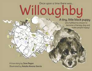 Once Upon a Time There Was...Willoughby: A Tiny, Little Black Puppy Who Fulfilled His Dream to Become a Therapy Dog and Make People Happy! de Jane Regan