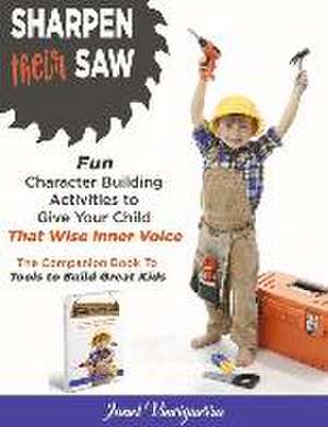 Sharpen Their Saw: Fun Character Building Activities to Give Your Child That Wise Inner Voice de Janet Vinciguerra