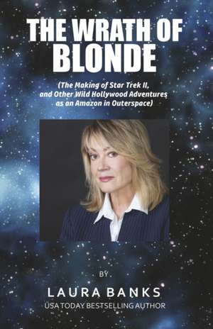 The Wrath of Blonde: (The Making of Star Trek II, and Other Wild Hollywood Adventures as an Amazon in Outerspace. de Laura Banks