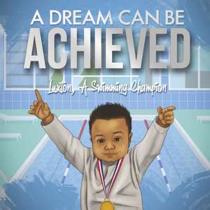 A Dream Can Be Achieved: Luxton, a Swimming Champion Volume 1 de Brianna Clement