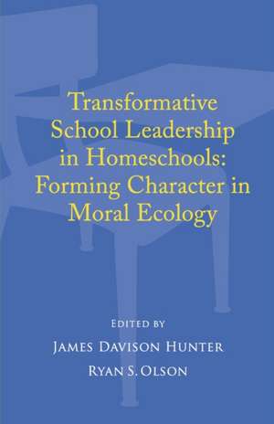 Transformative School Leadership in Homeschools: Forming Character in Moral Ecology de James Davison Hunter