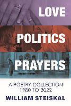 Love, Politics, Prayers de William Steiskal