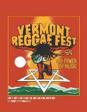 Vermont Reggae Fest the Power of Music: The First Five Years in Burlington Vermont de Bobby Dean Hackney