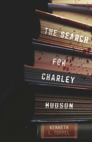 The Search for Charley Hudson: Volume 7 de Kenneth L. Toppell