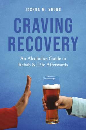 Craving Recovery: An Alcoholics Guide to Rehab & Life Afterwards de Joshua M. Young