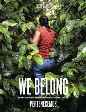 We Belong: An Anthology of Colombian Women Coffee Farmers de Lucia Bawot