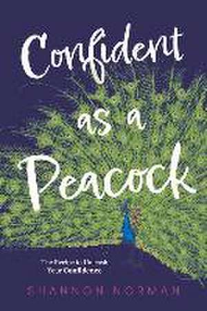 Confident as a Peacock: The Recipe to Unleash Your Confidence de Shannon Norman