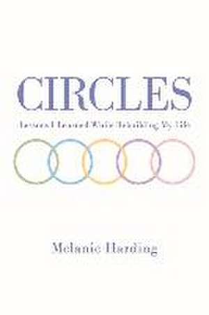 Circles: Lessons I Learned While Rebuilding My Life de Melanie Harding