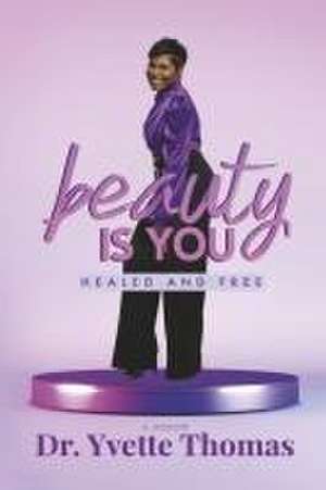 Beauty Is You, Healed and Free de Yvette Thomas