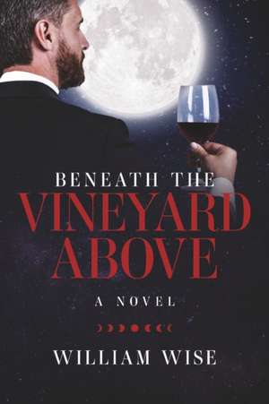 Beneath the Vineyard Above de William Wise