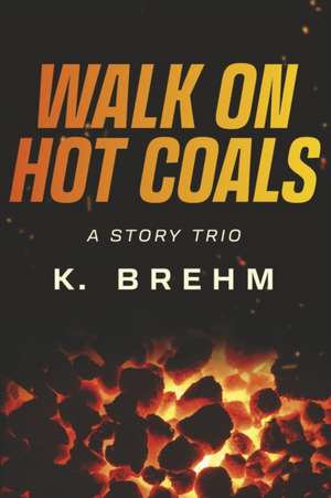 Walk on Hot Coals de K. Brehm