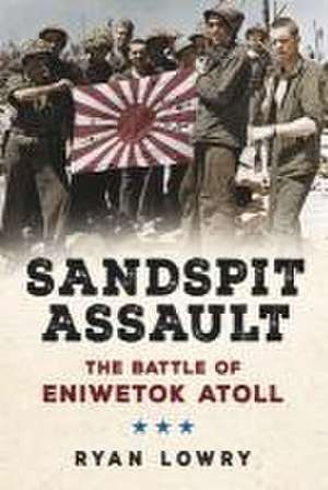 Sandspit Assault: The Battle of Eniwetok Atoll de Ryan Lowry